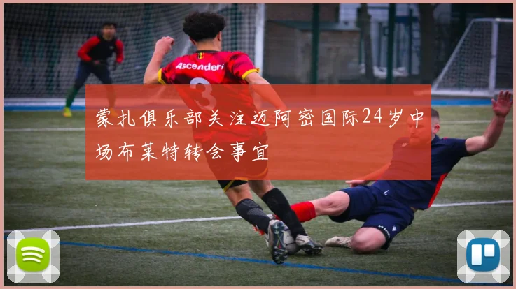 蒙扎俱乐部关注迈阿密国际24岁中场布莱特转会事宜