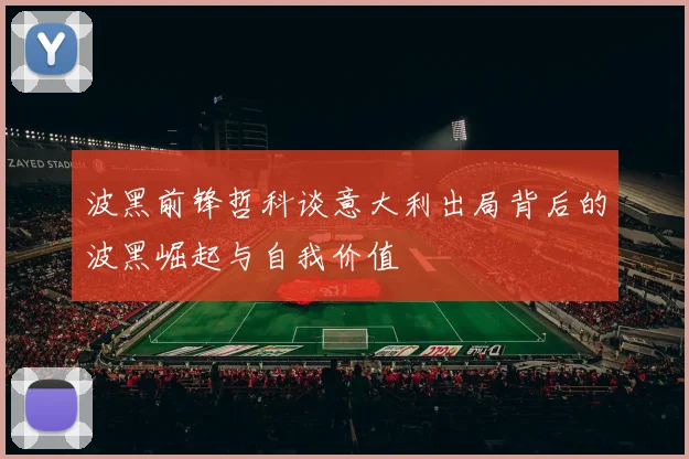 波黑前锋哲科谈意大利出局背后的波黑崛起与自我价值